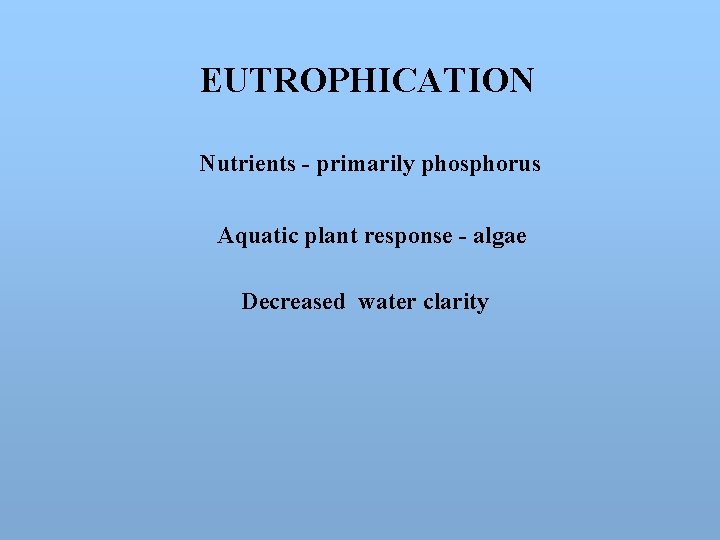EUTROPHICATION Nutrients - primarily phosphorus Aquatic plant response - algae Decreased water clarity 