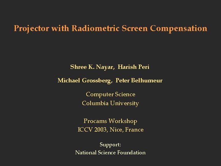Projector with Radiometric Screen Compensation Shree K. Nayar, Harish Peri Michael Grossberg, Peter Belhumeur