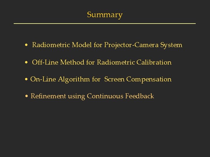 Summary • Radiometric Model for Projector-Camera System • Off-Line Method for Radiometric Calibration •