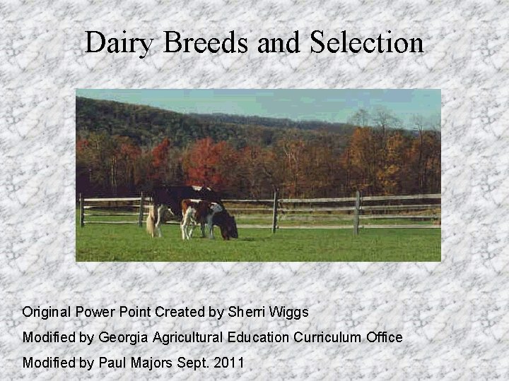 Dairy Breeds and Selection Original Power Point Created by Sherri Wiggs Modified by Georgia