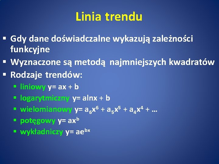 Linia trendu § Gdy dane doświadczalne wykazują zależności funkcyjne § Wyznaczone są metodą najmniejszych