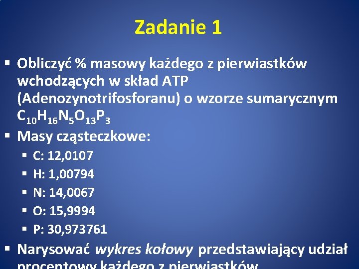 Zadanie 1 § Obliczyć % masowy każdego z pierwiastków wchodzących w skład ATP (Adenozynotrifosforanu)