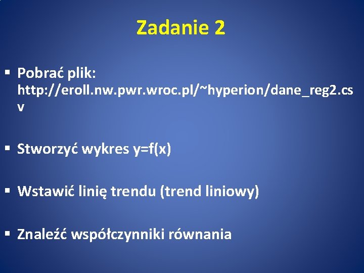 Zadanie 2 § Pobrać plik: http: //eroll. nw. pwr. wroc. pl/~hyperion/dane_reg 2. cs v