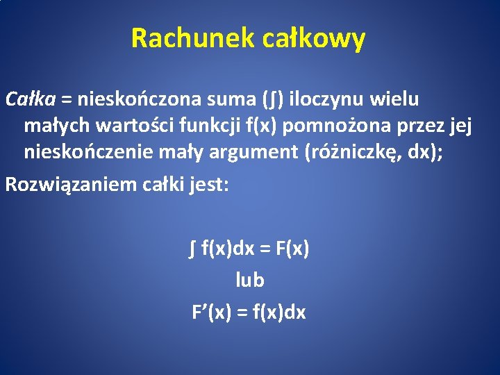 Rachunek całkowy Całka = nieskończona suma (∫) iloczynu wielu małych wartości funkcji f(x) pomnożona