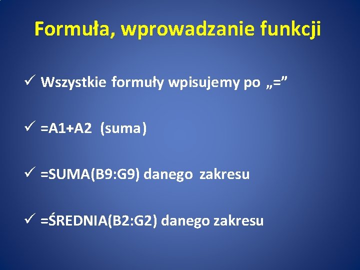 Formuła, wprowadzanie funkcji ü Wszystkie formuły wpisujemy po „=” ü =A 1+A 2 (suma)