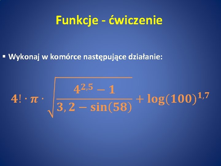 Funkcje - ćwiczenie § Wykonaj w komórce następujące działanie: 