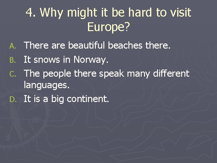 4. Why might it be hard to visit Europe? A. B. C. D. There