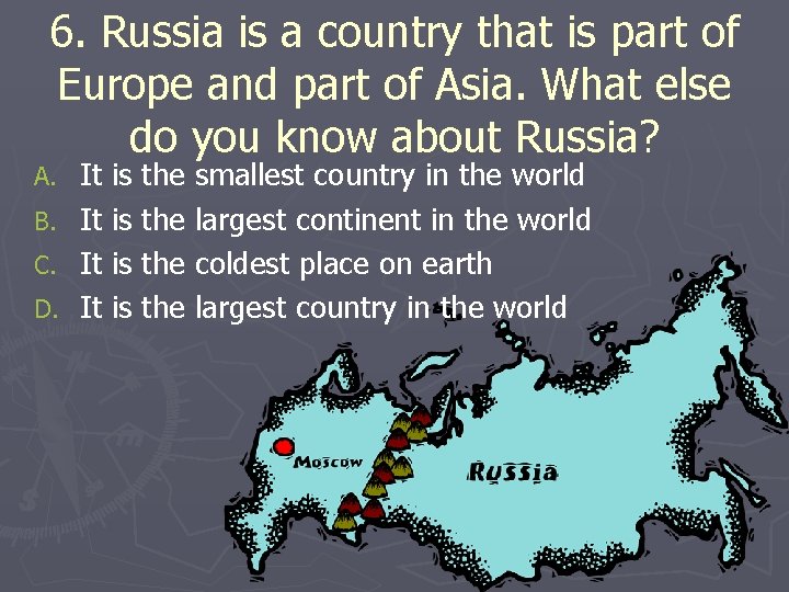 6. Russia is a country that is part of Europe and part of Asia.