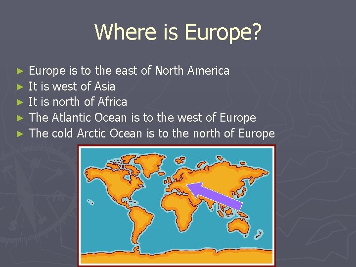 Where is Europe? Europe is to the east of North America ► It is