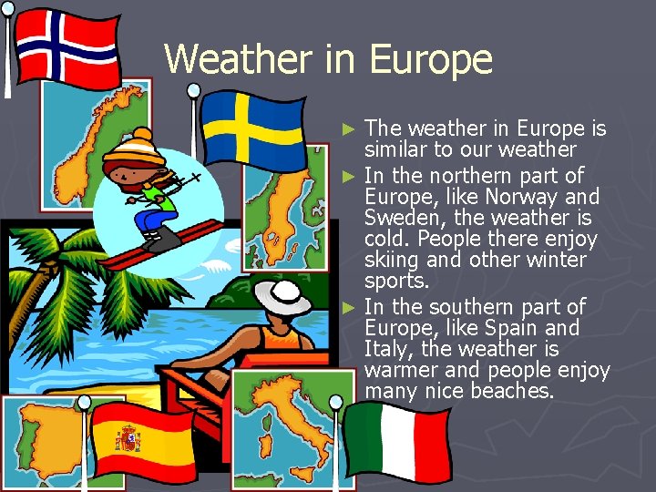 Weather in Europe The weather in Europe is similar to our weather ► In