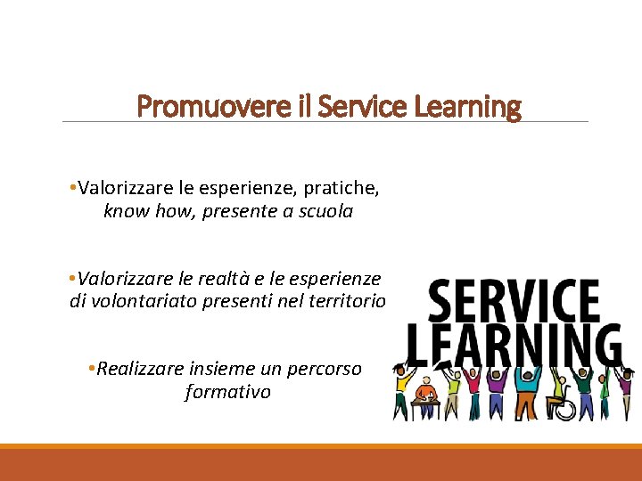 Promuovere il Service Learning • Valorizzare le esperienze, pratiche, know how, presente a scuola