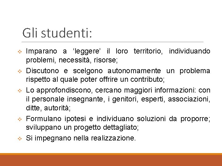 Gli studenti: v v v Imparano a ‘leggere’ il loro territorio, individuando problemi, necessità,