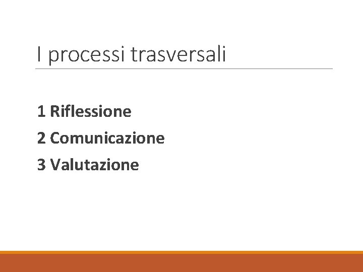 I processi trasversali 1 Riflessione 2 Comunicazione 3 Valutazione 