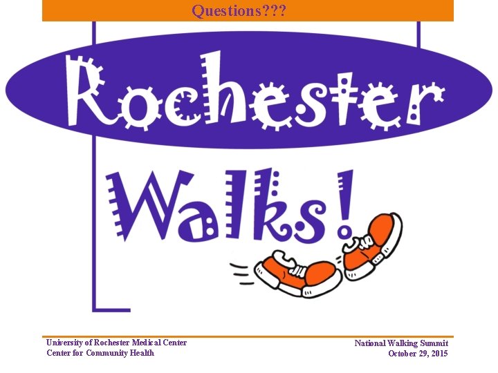 Questions? ? ? University of Rochester Medical Center for Community Health National Walking Summit