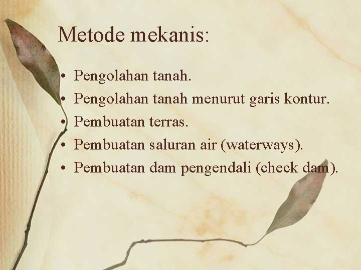 Metode mekanis: • • • Pengolahan tanah menurut garis kontur. Pembuatan terras. Pembuatan saluran