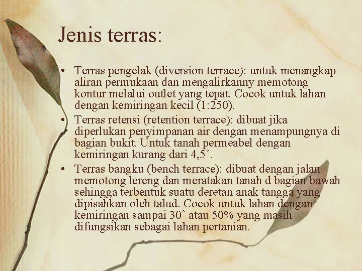 Jenis terras: • Terras pengelak (diversion terrace): untuk menangkap aliran permukaan dan mengalirkanny memotong