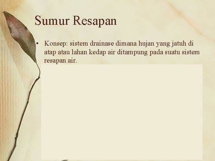Sumur Resapan • Konsep: sistem drainase dimana hujan yang jatuh di atap atau lahan