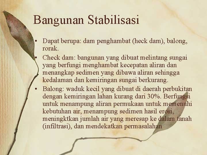 Bangunan Stabilisasi • Dapat berupa: dam penghambat (heck dam), balong, rorak. • Check dam: