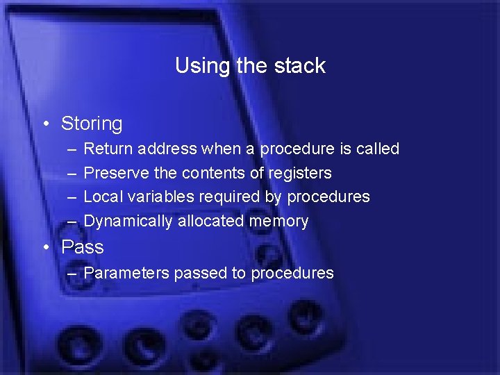 Using the stack • Storing – – Return address when a procedure is called