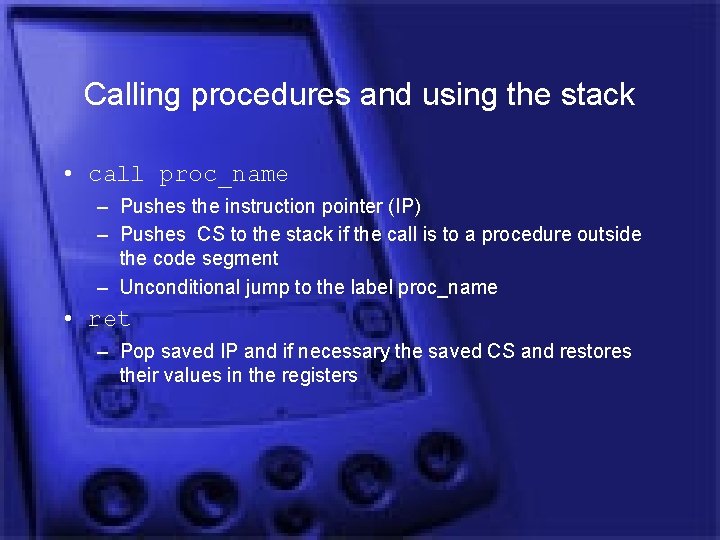 Calling procedures and using the stack • call proc_name – Pushes the instruction pointer