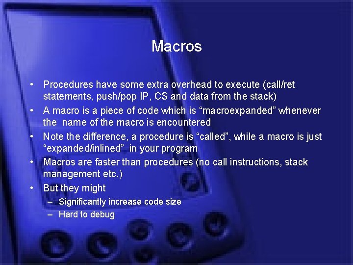 Macros • Procedures have some extra overhead to execute (call/ret statements, push/pop IP, CS