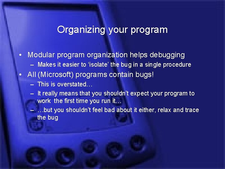 Organizing your program • Modular program organization helps debugging – Makes it easier to