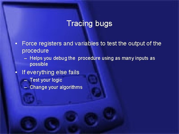 Tracing bugs • Force registers and variables to test the output of the procedure