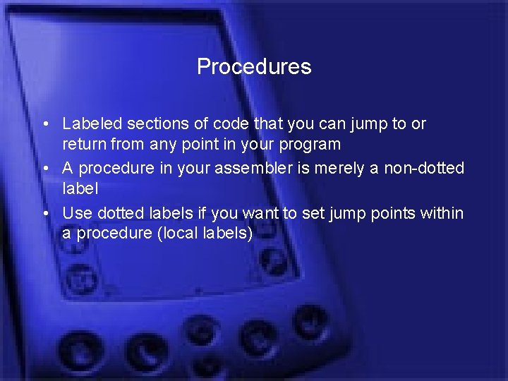 Procedures • Labeled sections of code that you can jump to or return from