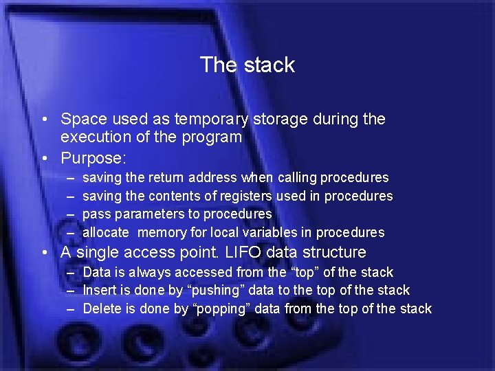 The stack • Space used as temporary storage during the execution of the program