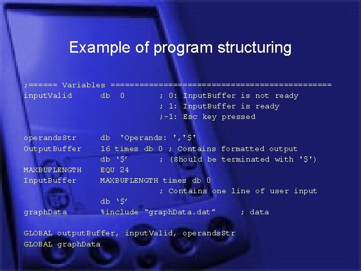 Example of program structuring ; ====== Variables ======================= input. Valid db 0 ; 0:
