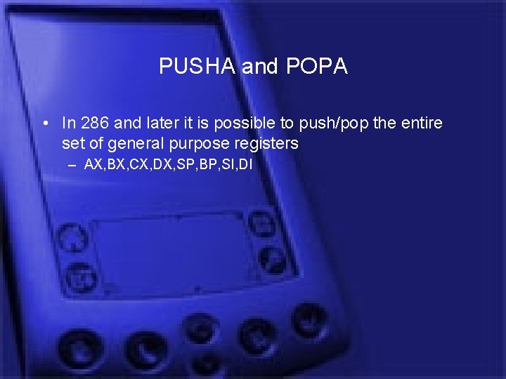 PUSHA and POPA • In 286 and later it is possible to push/pop the