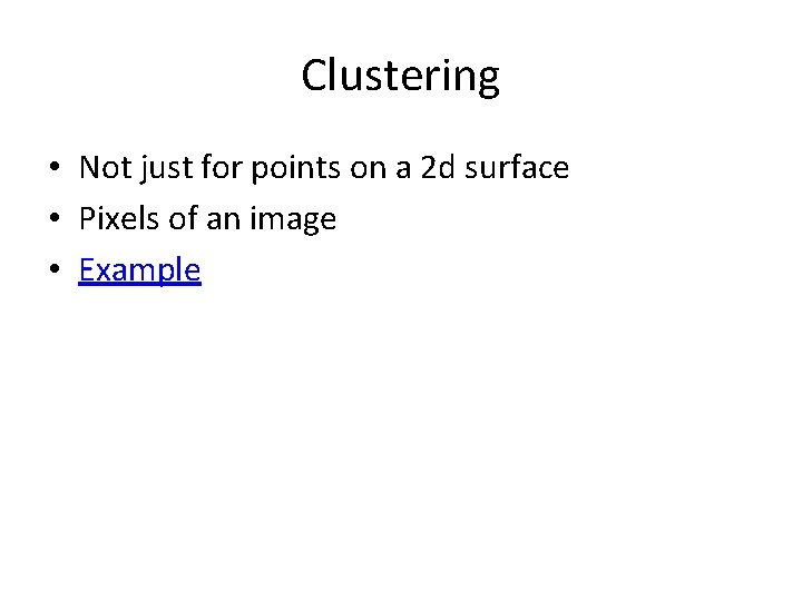 Clustering • Not just for points on a 2 d surface • Pixels of