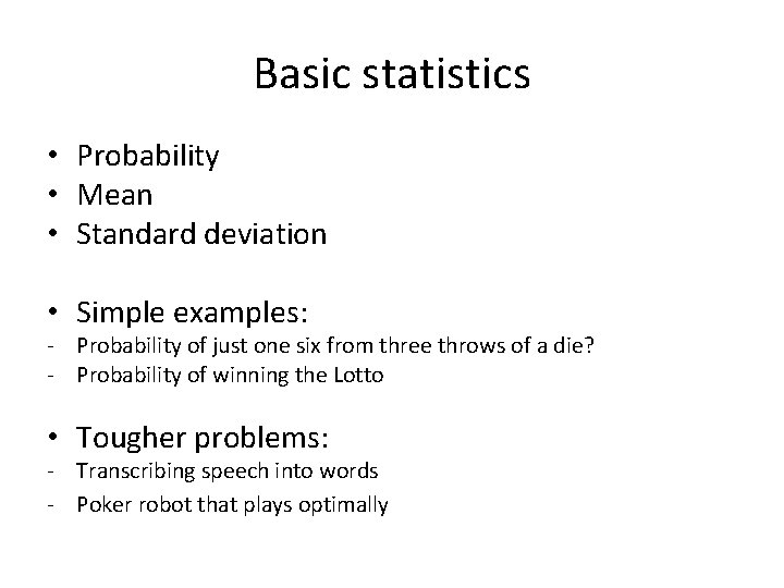 Basic statistics • Probability • Mean • Standard deviation • Simple examples: - Probability