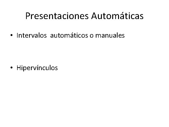 Presentaciones Automáticas • Intervalos automáticos o manuales • Hipervínculos 