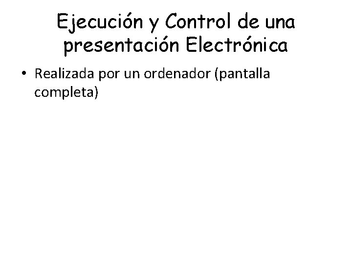 Ejecución y Control de una presentación Electrónica • Realizada por un ordenador (pantalla completa)