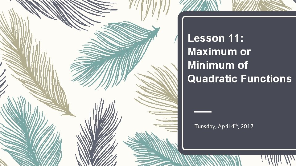 Lesson 11: Maximum or Minimum of Quadratic Functions Tuesday, April 4 th, 2017 