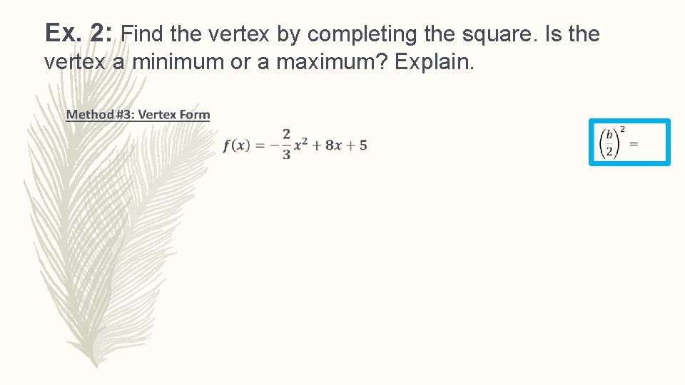 Ex. 2: Find the vertex by completing the square. Is the vertex a minimum