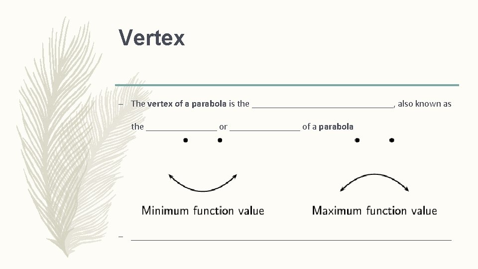 Vertex – The vertex of a parabola is the _______________, also known as the