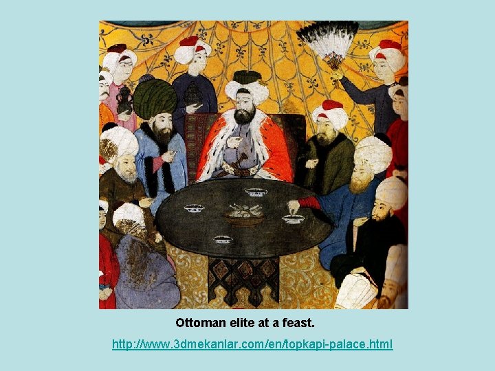 Ottoman elite at a feast. http: //www. 3 dmekanlar. com/en/topkapi-palace. html 