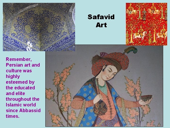 Safavid Art Remember, Persian art and culture was highly esteemed by the educated and