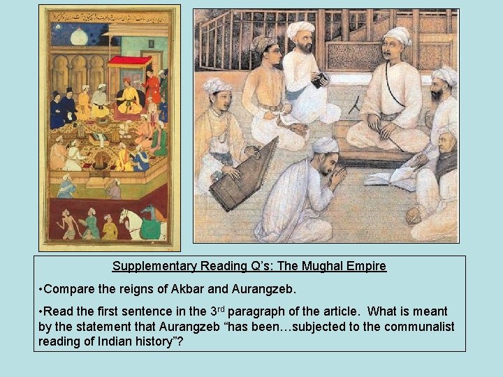 Supplementary Reading Q’s: The Mughal Empire • Compare the reigns of Akbar and Aurangzeb.