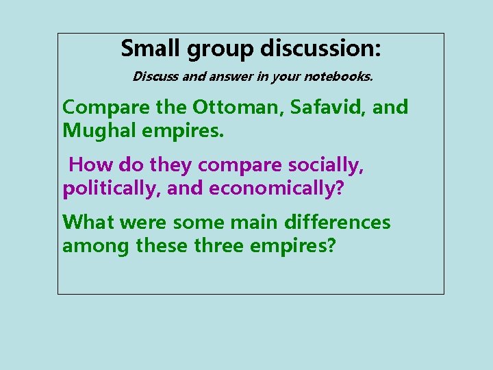 Small group discussion: Discuss and answer in your notebooks. Compare the Ottoman, Safavid, and