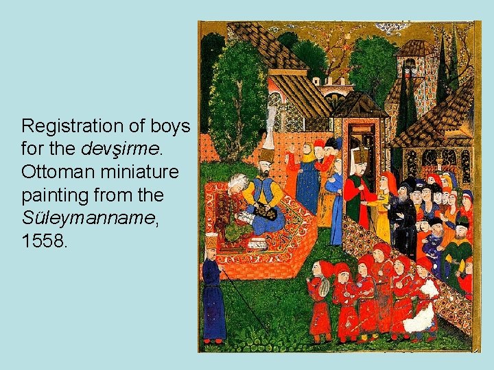 Registration of boys for the devşirme. Ottoman miniature painting from the Süleymanname, 1558. 