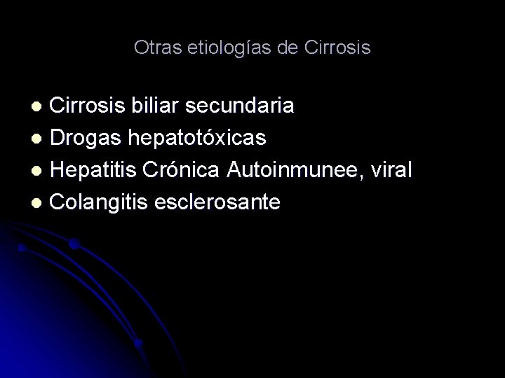 Otras etiologías de Cirrosis biliar secundaria l Drogas hepatotóxicas l Hepatitis Crónica Autoinmunee, viral