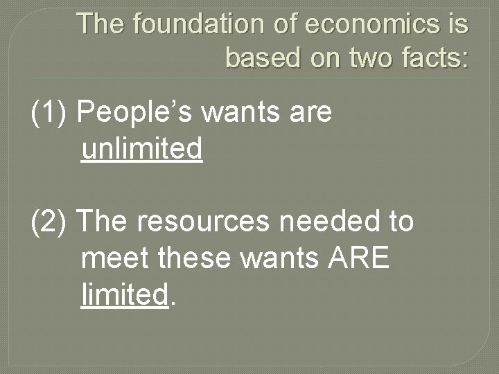 The foundation of economics is based on two facts: (1) People’s wants are unlimited