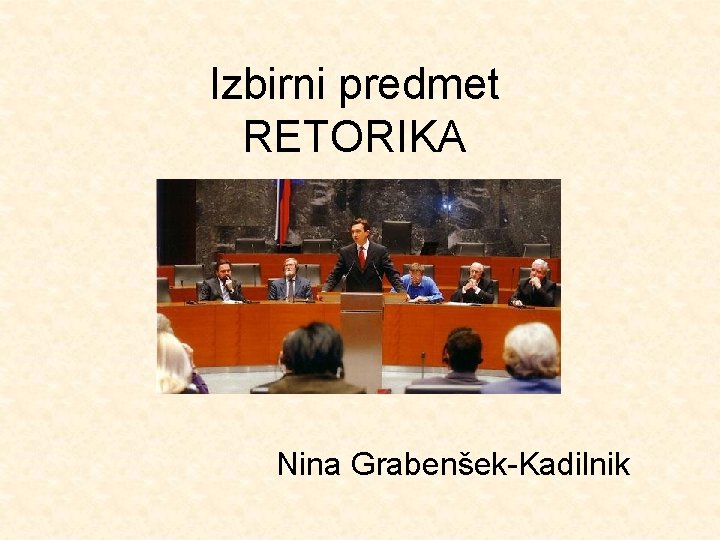 Izbirni predmet RETORIKA Nina Grabenšek-Kadilnik 