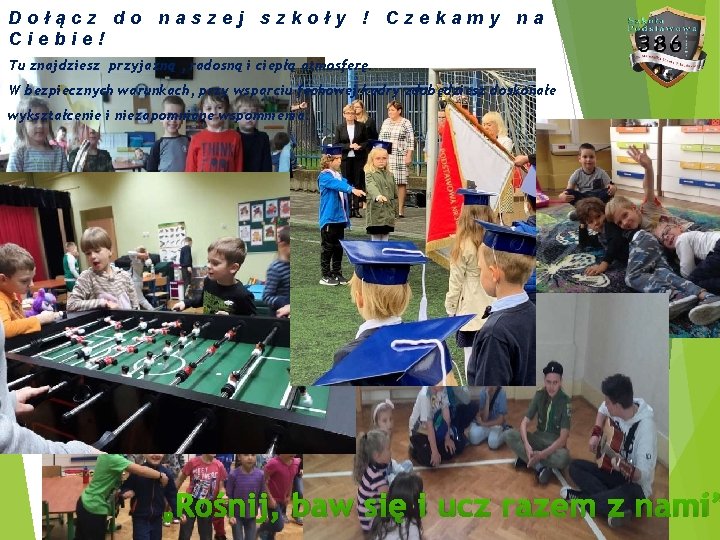 Dołącz do naszej szkoły ! Czekamy na Ciebie! Tu znajdziesz przyjazną , radosną i