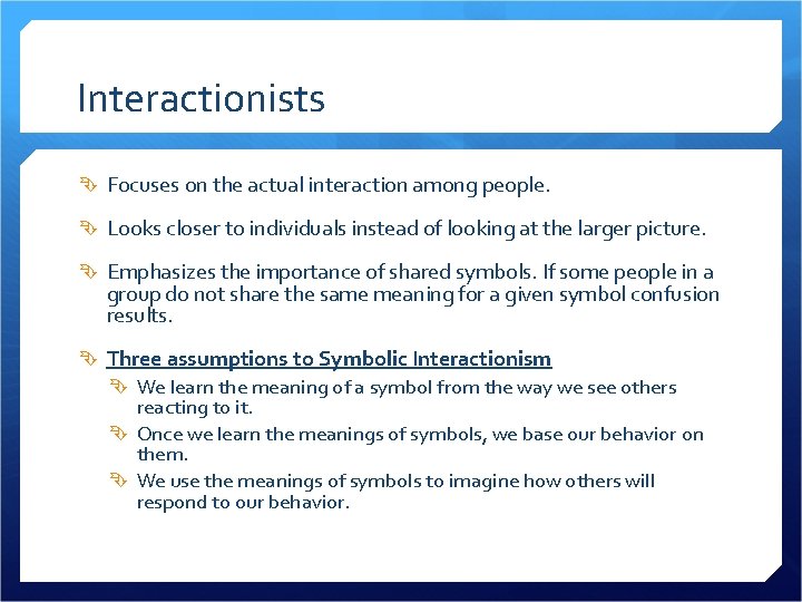 Interactionists Focuses on the actual interaction among people. Looks closer to individuals instead of