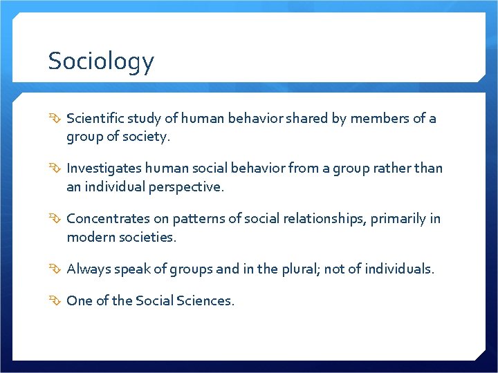 Sociology Scientific study of human behavior shared by members of a group of society.