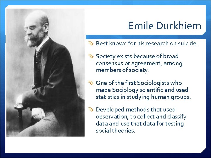 Emile Durkhiem Best known for his research on suicide. Society exists because of broad